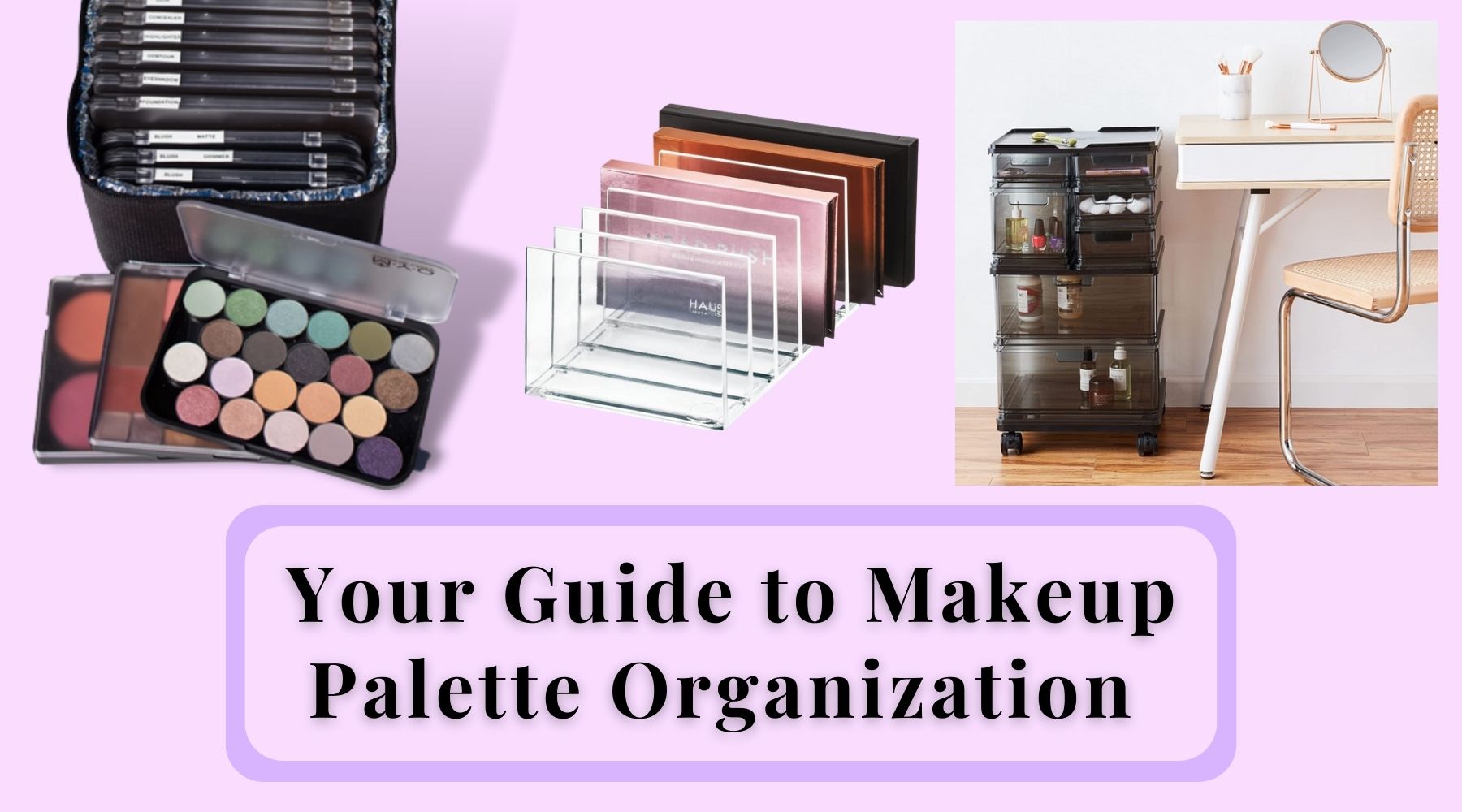 The Best Ways to Organize Your Makeup Palettes